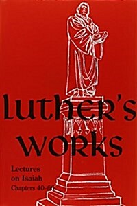 Luthers Works, Volume 17 (Lectures on Isaiah Chapters 40-66) (Hardcover)