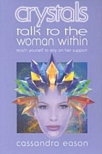 Crystals Talk to the Woman Within: Teach Yourself to Rely on Her Support (Paperback)