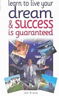 Learn to Live Your Dream : and Success is Guaranteed (Paperback)