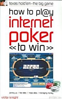 How to Play Internet Poker to Win: Texas Holdem - The Big Game (Paperback)