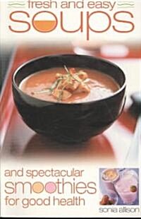 Fresh and Easy Soups and Spectacular Smoothies for Good Health (Paperback)