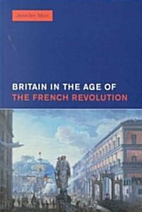 Britain in the Age of the French Revolution : 1785 - 1820 (Paperback)