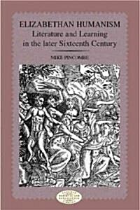 Elizabethan Humanism : Literature and Learning in the Later Sixteenth Century (Paperback)