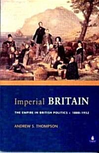 Imperial Britain : The Empire in British Politics, c. 1880-1932 (Paperback)