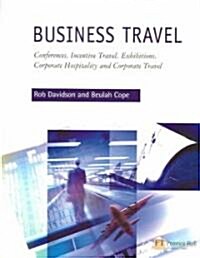 Business Travel : Conferences, Incentive Travel, Exhibitions, Corporate Hospitality and Corporate Travel (Paperback)