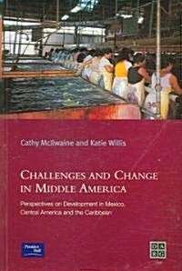 Challenges and Change in Middle America : Perspectives on Development in Mexico, Central America and the Caribbean (Paperback)