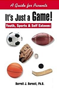 Its Just a Game!: Youth, Sports & Self Esteem: A Guide for Parents (Paperback)