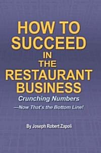 How to Succeed in the Restaurant Business: Crunching Numbers--Now Thats the Bottom Line! (Paperback)