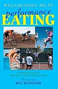 Performance Eating: The High Performance High School Athlete Nutrition Guide (Paperback)