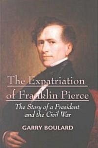 The Expatriation of Franklin Pierce: The Story of a President and the Civil War (Paperback)