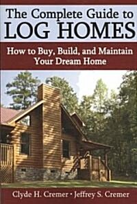The Complete Guide to Log Homes: How to Buy, Build, and Maintain Your Dream Home (Paperback)