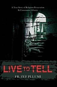 Live to Tell: A True Story of Religious Persecution in Communist Albania (Paperback)