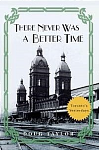 There Never Was a Better Time: Torontos Yesterdays (Paperback)