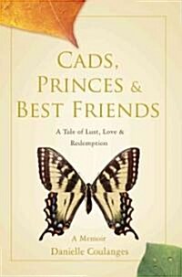 Cads, Princes & Best Friends: A Tale of Lust, Love & Redemption (Paperback)