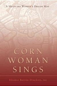 Corn Woman Sings: A Medicine Womans Dream Map (Paperback, Harperperennial)