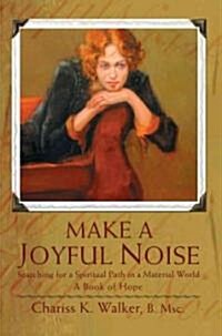 Make a Joyful Noise: Searching for a Spiritual Path in a Material World (Paperback)