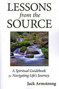 Lessons from the Source: A Spiritual Guidebook for Navigating Lifes Journey (Paperback)