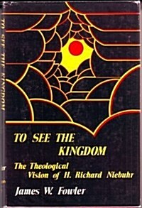 To See the Kingdom:  The Theological Vision of H. Richard Niebuhr (Hardcover, 1st)