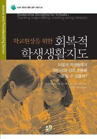 (학교현장을 위한) 회복적 학생생활지도 :어떻게 학생들에게 책임감과 상호 존중을 가르칠 수 있을까? 