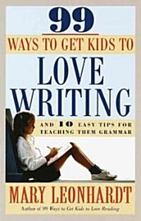 99 Ways to Get Kids to Love Writing: And 10 Easy Tips for Teaching Them Grammar (Paperback)