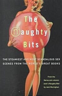 The Naughty Bits: The Steamiest and Most Scandalous Sex Scenes from the Worlds Great Books (Paperback)