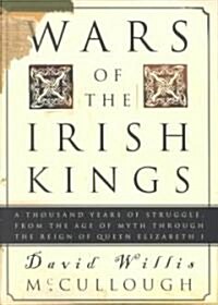 Wars of the Irish Kings: A Thousand Years of Struggle, from the Age of Myth Through the Reign of Queen Elizabeth I (Paperback)