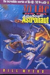 My Life As an Afterthought Astronaut (School & Library Binding)
