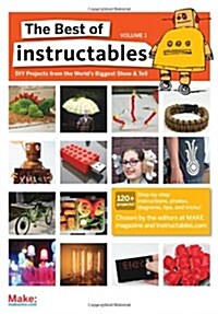 The Best of Instructables Volume I: Do-It-Yourself Projects from the Worlds Biggest Show & Tell (Paperback)