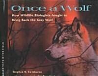 Once a Wolf: How Wildlife Biologists Fought to Bring Back the Gray Wolf (Prebound, Bound for Schoo)