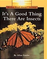 Its a Good Thing There Are Insects (Prebound, Bound for Schoo)