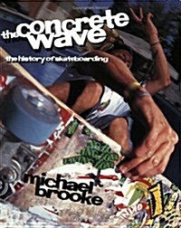 Concrete Wave The History Of Skateboarding (School & Library Binding)