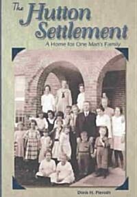 The Hutton Settlement: A Home for One Mans Family (Hardcover)