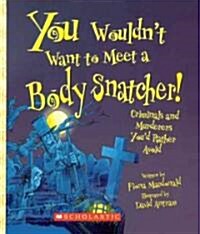 You Wouldnt Want to Meet a Body Snatcher! (School & Library Binding)