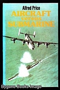 Aircraft versus Submarine: The Evolution of the Anti-Submarine Aircraft, 1912 to 1980 (Hardcover, Revised)