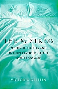 The Mistress : Histories, Myths and Interpretations of the Other Woman (Paperback, New ed)