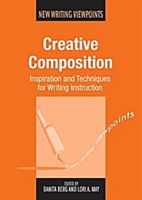 Creative Composition : Inspiration and Techniques for Writing Instruction (Paperback)