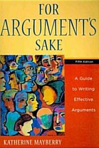 For Arguments Sake: A Guide to Writing Effective Arguments (Paperback, 5, Revised)
