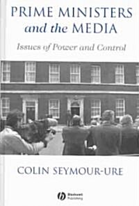 Prime Ministers and the Media : Issues of Power and Control (Hardcover)