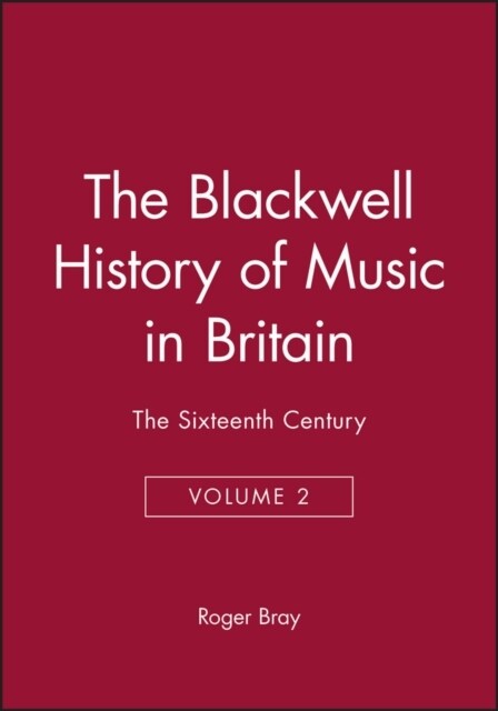 The Blackwell History of Music in Britain, Volume 2: The Sixteenth Century (Hardcover)