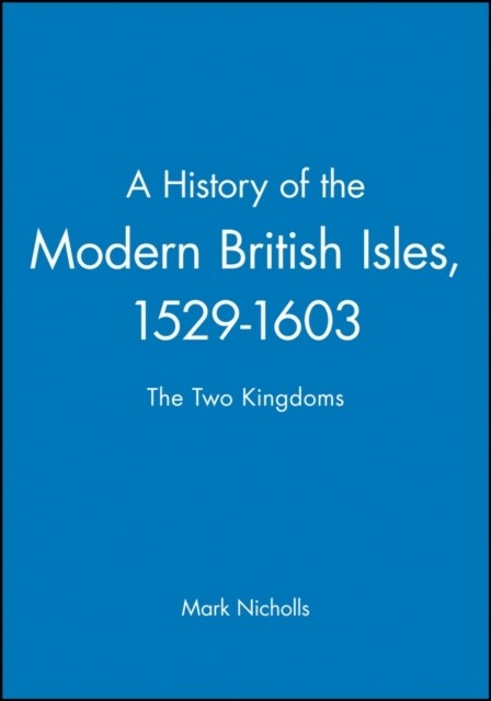 A History of the Modern British Isles, 1529-1603 : The Two Kingdoms (Hardcover)