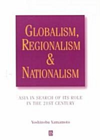 Globalism, Regionalism and Nationalism : Asia in Search of Its Role in the 21st Century (Paperback)