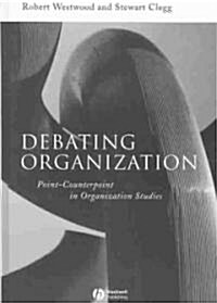 Debating Organization - Point-Counterpoint in Organization Studies (Hardcover)