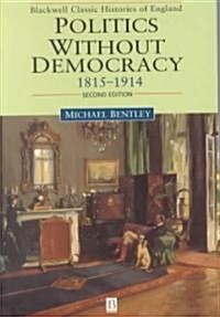 Politics Without Democracy: England 1815-1918 (Hardcover, 2, Revised)