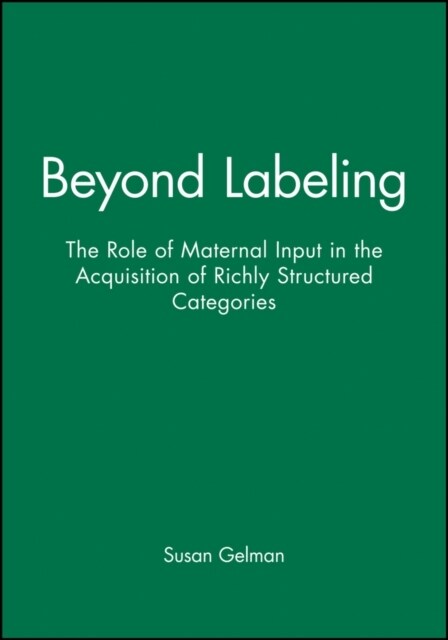 Beyond Labeling: The Role of Maternal Input in the Acquisition of Richly Structured Categories (Paperback)
