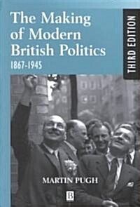 The Making of Modern British Politics: 1867 - 1945 (Paperback, 3)