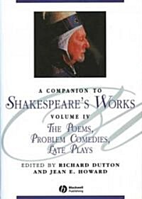 A Companion to Shakespeares Works, Volume IV : The Poems, Problem Comedies, Late Plays (Hardcover)