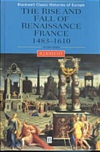 The Rise and Fall of Renaissance France: 1483-1610 (Hardcover, 2, Revised)