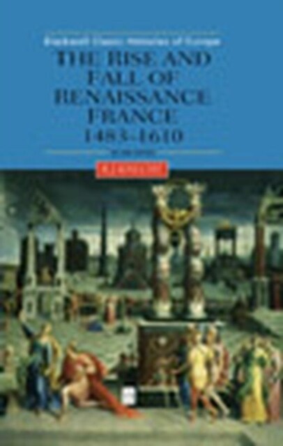 The Rise and Fall of Renaissance France : 1483-1610 (Paperback, 2 ed)