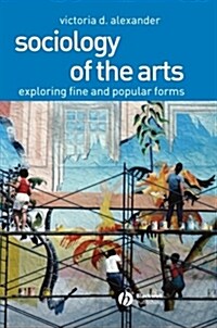 Sociology of the Arts : Exploring Fine and Popular Forms (Paperback)