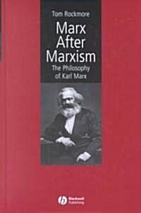 Marx After Marxism: The Philosophy of Karl Marx (Hardcover)